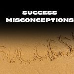 Success Misconceptions: What It Is — and What It’s Not